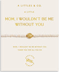 A Littles & Co | Mom I Wouldn't Be Me Without You Bracelet