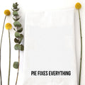 Pie Fixes Everything Tea Towel