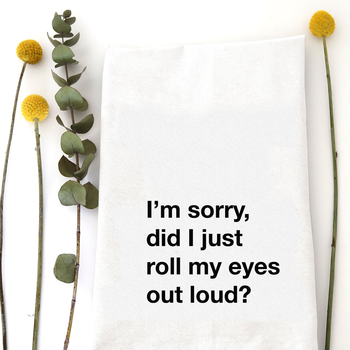 Roll My Eyes Out Loud Tea Towel
